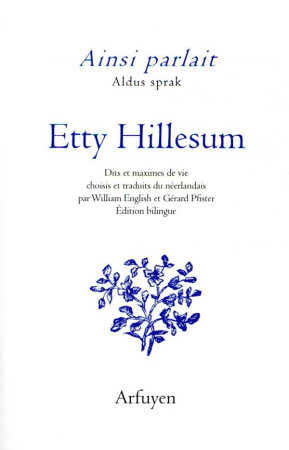 AINSI PARLAIT ETTY HILLESUM - DITS ET MAXIMES DE VIE - ENGLISH ET PFISTER - ARFUYEN