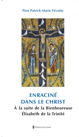 ENRACINE DANS LE CHRIST A LA SUITE STE ELISABETH TRINITE - FEVOTTE PATRICK - CARMEL