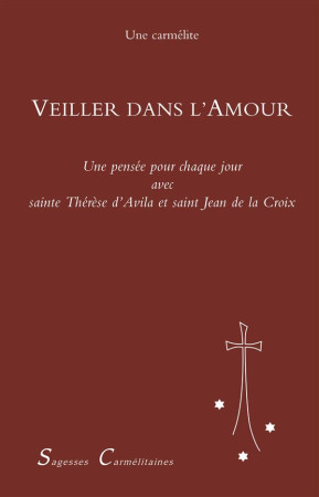 VEILLER DANS L-AMOUR. UNE PENSEE POUR CHAQU E JOUR DE L-ANNEE / STE THERESE D-AVILA - UNE MONIALE CAR - CARMEL