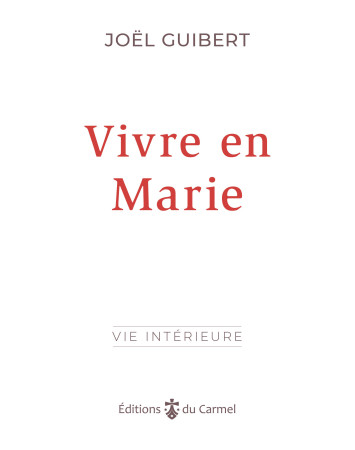 VIVRE EN MARIE DE L'ESPRIT A L'ECOLE DE SAINT LOUIS MARIE DE GRIGNION DE MONTFORT - Joël Guibert - CARMEL