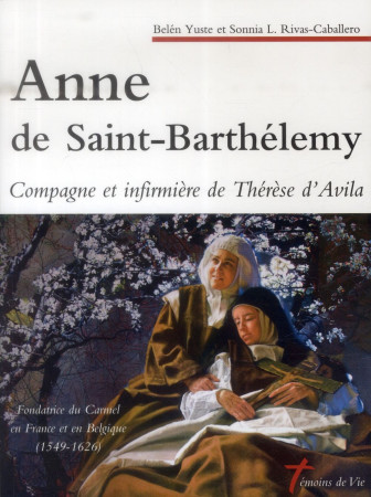 ANNE DE SAINT BARTHELEMY. COMPAGNE ET INFIR MIERE DE THERESE D-AVILA - SONNIA L - Ed. du Carmel