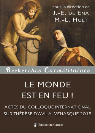 MONDE EST EN FEU ! COLLOQUE THERESE D-AVILA (VENASQUE, 2015) - DE ENA JE - Ed. du Carmel