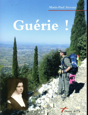 GUERIE ! UNE MALADIE TRAVERSEE AVEC ELISABE TH DE LA TRINITE - STEVENS MARIE-PAUL - Ed. du Carmel