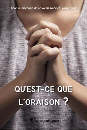 QU-EST-CE QUE L-ORAISON ? - COLLECTIF - Ed. du Carmel