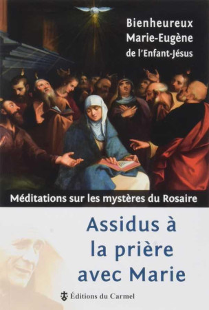 ASSIDUS A LA PRIERE AVEC MARIE - MARIE EUGENE DE - CARMEL