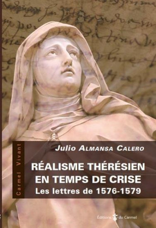 REALISME THERESIEN EN TEMPS DE CRISE LETTRES 1576-1579 - ALMANSA CALERO JULIO - CARMEL