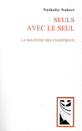 SEULS AVEC LE SEUL LA SOLITUDE DES CHARTREUX - NABERT NATHALIE - CARMEL