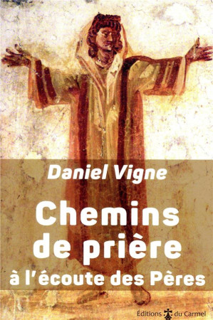 CHEMINS DE PRIERE A L-ECOUTE DES PERES - VIGNE DANIEL - CARMEL