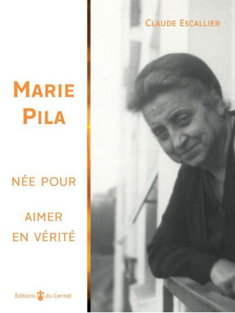 MARIE PILA- NEE POUR AIMER EN VERITE - ESCALLIER CLAUDE - CARMEL