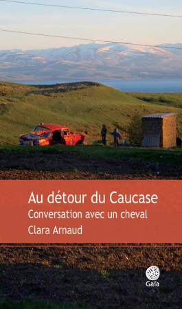 AU DETOUR DU CAUCASE - ARNAUD CLARA - Gaïa