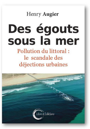 EGOUTS SOUS LA MER - AUGIER HENRY - Libre et Solidaire