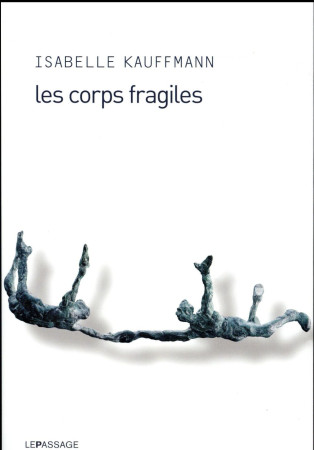 CORPS FRAGILES (LES) - KAUFFMANN ISABELLE - le Passage