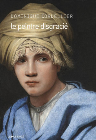 PEINTRE DISGRACIE (LE) - CORDELLIER DOMINIQUE - le Passage