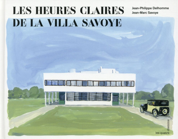 HEURES CLAIRES DE LA VILLA SAVOYE (LES) - DELHOMME J-P. - les Quatre Chemins