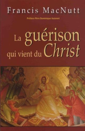 GUERISON QUI VIENT DU CHRIST (LA) - FRANCIS MACNUTT - AN HERE