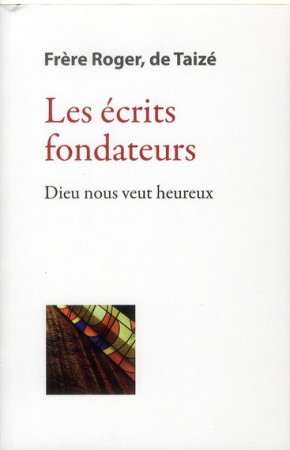 ECRITS FONDATEURS. DIEU NOUS VEUT HEUREUX - FRERE ROGER - TAIZE