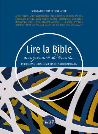 LIRE LA BIBLE AUJOURD-HUI, PERSPECTIVES CROISEES SUR LES DEFIS CONTEMPORAINS - JEAGER LYDIA - AMIS BIBL LYON