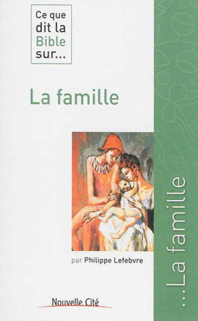 CE QUE DIT LA BIBLE SUR LA FAMILLE - LEFEBVRE PHILIPPE - Nouvelle Cité