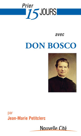 PRIER 15 JOURS AVEC DON BOSCO - Jean-marie Petitclerc - NOUVELLE CITE