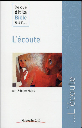 CE QUE DIT LA BIBLE SUR L-ECOUTE - MAIRE REGINE - NOUVELLE CITE