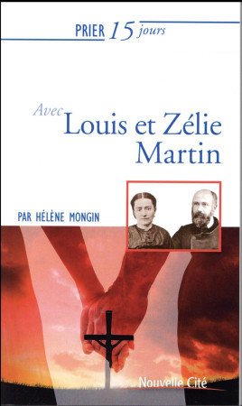 PRIER 15 JOURS AVEC LOUIS ET ZELIE MARTIN / NED - MONGIN HELENE - Nouvelle Cité