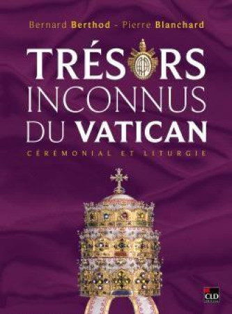 TRESORS INCONNUS DU VATICAN - CEREMONIAL ET LITURGIE - BERTHOD/BLANCHARD - CLD