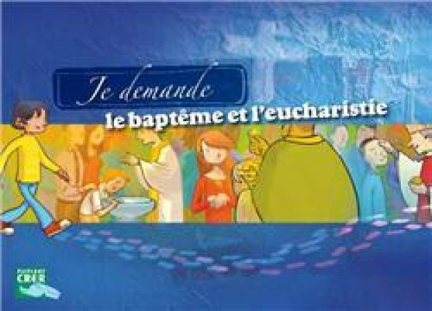 JE DEMANDE LE BAPTEME ET L-EUCHARISTIE - LIVRET ENFANT - RENIER-DELENTE-HOGUE - CRER