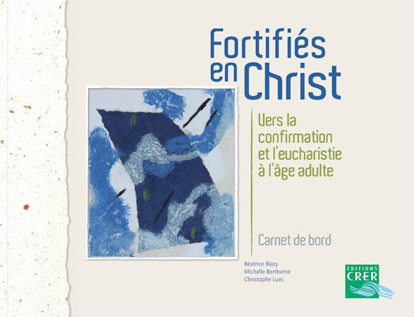 FORTIFIES EN CHRIST - CARNET DE BORD - B.BLAZY - M.BERTHOME - CRER