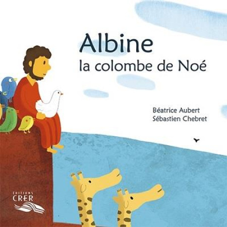 PAROLE DES ANIMAUX - ALBINE, LA COLOMBE DE NOE - ED.CRER - BEATRICE AUBERT - CRER