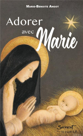 ADORER AVEC MARIE - MARIE-BENOITE ANGOT - JUBILE