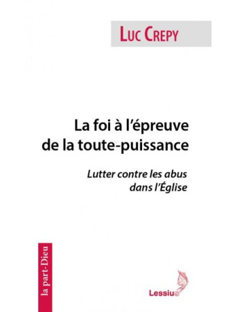 FOI A L EPREUVE DE LA TOUTE-PUISSANCE LUTTER CONTRE LES ABUS DANS L-EGLISE - CREPY LUC - LESSIUS