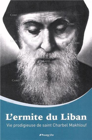 ERMITE DU LIBAN : VIE PRODIGIEUSE DE SAINT CHARBEL MAKHLOUF - GORLICH ERNST JOSEF - PARVIS