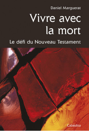 VIVRE AVEC LA MORT, LE DEFI DU NOUVEAU TESTAMENT - MARGUERAT DANIEL - CABEDITA