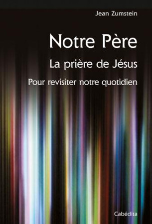 NOTRE PERE, LA PRIERE DE JESUS - ZUMSTEIN JEAN - Cabédita