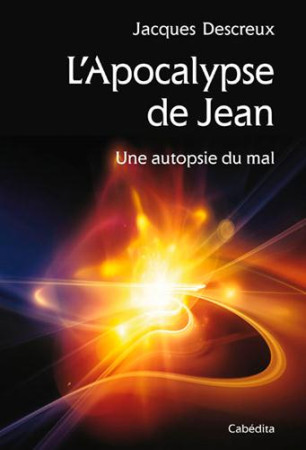 APOCALYPSE DE JEAN - UNE AUTOPSIE DU MAL - DESCREUX JACQUES - Cabédita