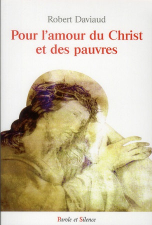 POUR L AMOUR DU CHRIST ET DES PAUVRES - DAVIAUD ROBERT - PAROLE SILENCE