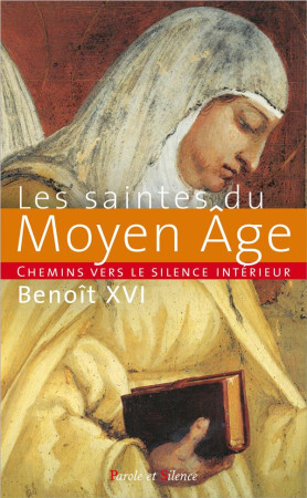 CHEMINS VERS LE SILENCE INTERIEUR AVEC LES SAINTES DU MOYEN AGE - BENOIT XVI - PAROLE SILENCE