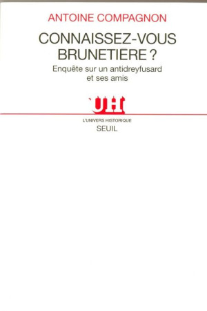 CONNAISSEZ-VOUS BRUNETIERE ? ENQUETE SUR UN ANTIDREYFUSARD ET SES AMIS - COMPAGNON ANTOINE - SEUIL