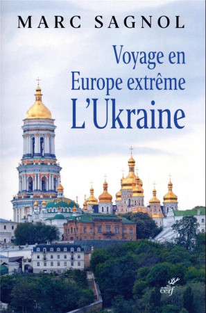 VOYAGE EN EXTREME EUROPE. L'UKRAINE - SAGNOL MARC - CERF