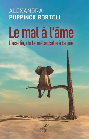 MAL A L'AME (LE) - L'ACEDIE, DE LA MELANCOLIE A LA JOIE - PUPPINCK-BORTOLI A. - CERF