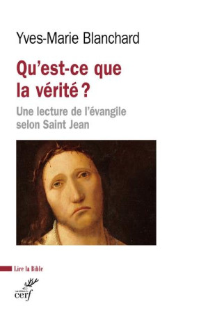 QU'EST-CE QUE LA VERITE ? UNE LECTURE DE L'EVANGILE SELON SAINT JEAN - BLANCHARD YVES-MARIE - CERF