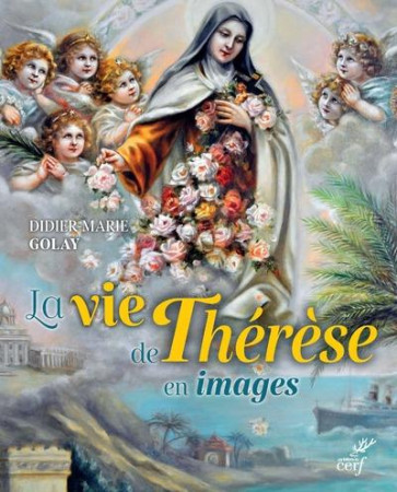 SAINTE THERESE DE LISIEUX : UNE VIE EN IMAGES - GOLAY DIDIER-MARIE - CERF