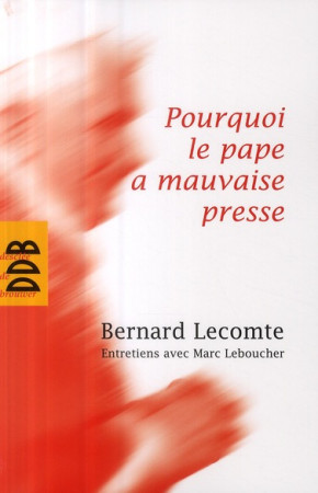 POURQUOI LE PAPE A MAUVAISE PRESSE - LEBOUCHER MARC - Desclee De Brouwer