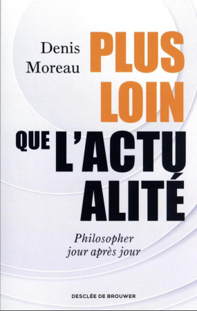 PLUS LOIN QUE L'ACTUALITE - MOREAU DENIS - Desclee De Brouwer