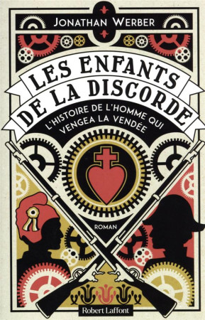 ENFANTS DE LA DISCORDE (LES) - L'HISTOIRE DE L HOMME QUI VENGEA LA VENDEE - WERBER JONATHAN - ROBERT LAFFONT