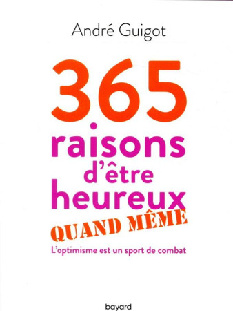 365 RAISONS D'ETRE HEUREUX QUAND MEME - GUIGOT ANDRE - BAYARD CULTURE