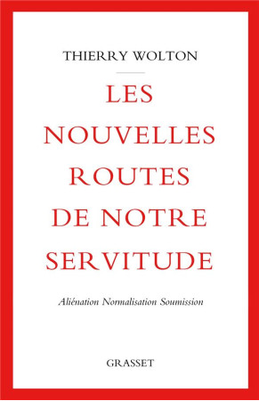 NOUVELLES ROUTES DE NOTRE SERVITUDE (LES) - ALIENATION, NORMALISATION, SOUMISSION - WOLTON THIERRY - GRASSET