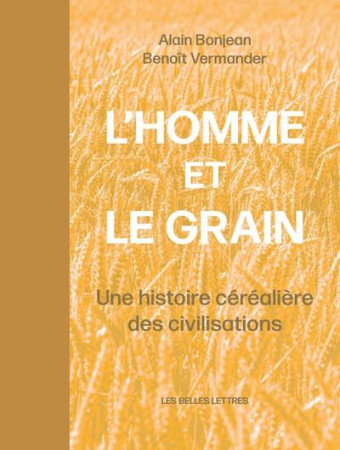 HOMME ET LE GRAIN / UNE HISTOIRE CEREALIERE DES CIVILISATIONS - VERMANDER ET BONJEAN - BELLES LETTRES