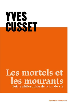 MORTELS ET LES MOURANTS (LES) - PETITE PHILOSOPHIE DE LA FIN DE VIE - CUSSET YVES - DU ROCHER