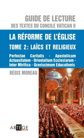 GUIDE DE LECTURE DES TEXTES DU CONCILE VATI CAN II, LA REFORME DE L-EGLISE - TOME 2 LAI - Régis Moreau - ARTEGE